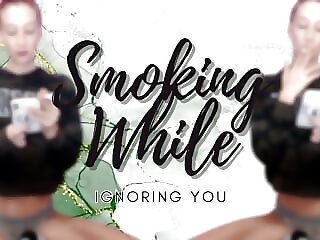 Smoking While Ignoring You